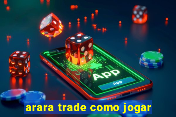 arara trade como jogar